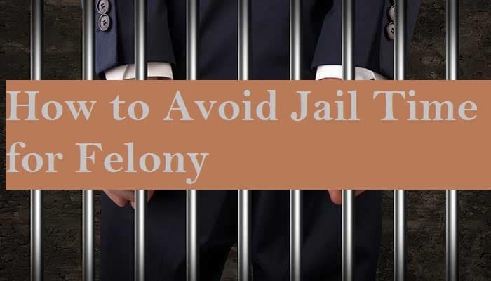 How to Avoid Jail Time for Felony