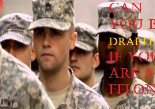 Do Felons Get Drafted? Can You Be Drafted If You Are A Felon?