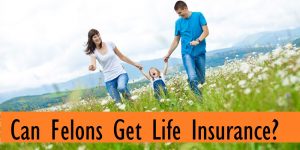 Can Felons Get Life Insurance