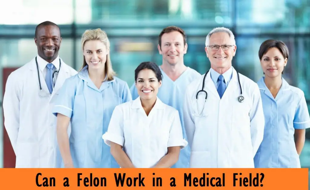 Can a felon work in the medical field Jobs for Ex