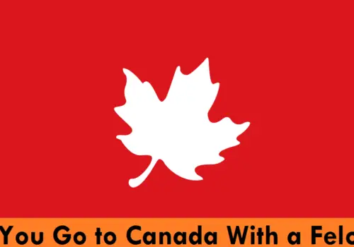 Can You Go to Canada With a Felony Conviction on your Record?