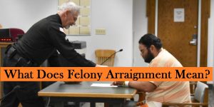 What Does Felony Arraignment Mean?