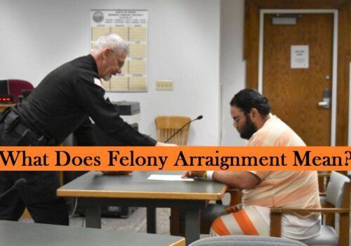 What Does Felony Arraignment Mean?