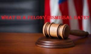 What is a Felony Dismissal Date?