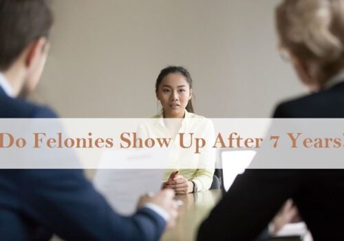 Do Felonies Show Up After 7 Years?