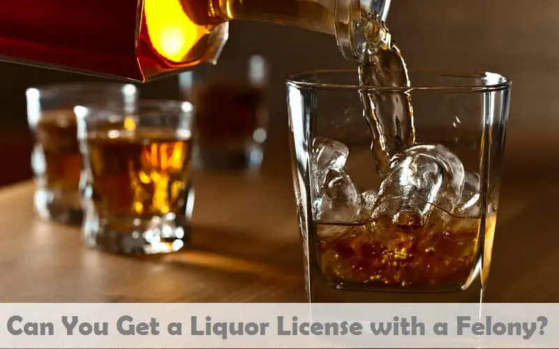 Can You Get a Liquor License with a Felony?