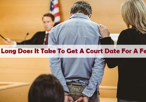How Long Does It Take To Get A Court Date For A Felony?