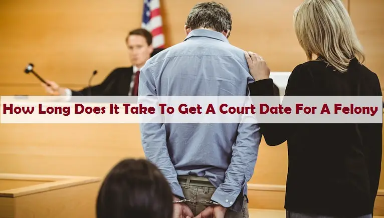 How Long Does It Take To Get A Court Date For A Felony?