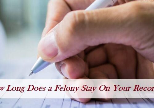 How Long Does A Felony Stay On Your Record?