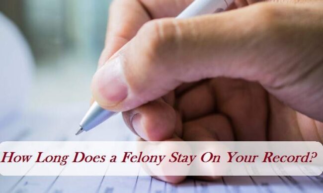 How Long Does a Felony Stay On Your Record