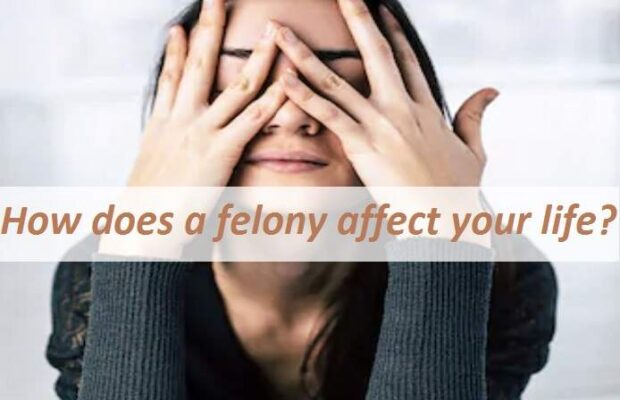 How does a felony affect your life